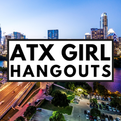 ATX Girl Hangouts®- Women Events in Austin, TX